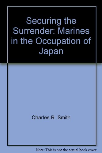Securing the Surrender: Marines in the Occupation of Japan (Marines in in World War II Commemorat...