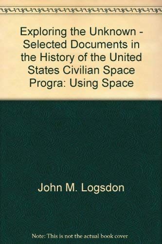 Immagine dell'editore per Exploring the Unknown: Selected Documents in the History of the United States Civilian Space Program, Volume III, Using Space (NASA SP) venduto da BennettBooksLtd