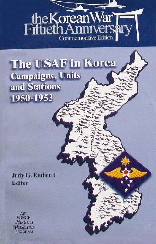 The USAF in Korea: Campaigns, Units, and Stations, 1950-1953 (The U.S. Air Force in Korea) (9780160509018) by Judy G. Endicott