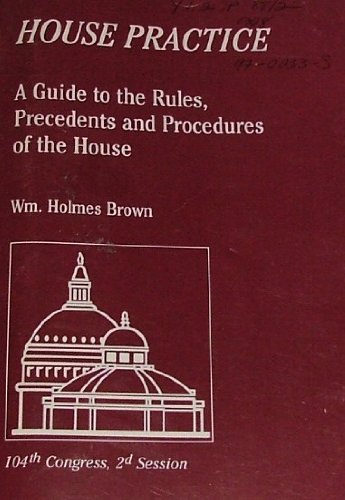 House practice: A guide to the rules, precedents, and procedures of the House (9780160537868) by Brown, William Holmes