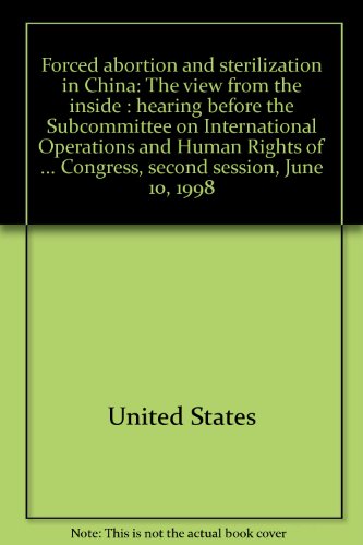 Beispielbild fr Forced abortion and sterilization in China: The view from the inside : hearing before the Subcommittee on International Operations and Human Rights of . Fifth Congress, second session, June 10, 1998 zum Verkauf von Wonder Book
