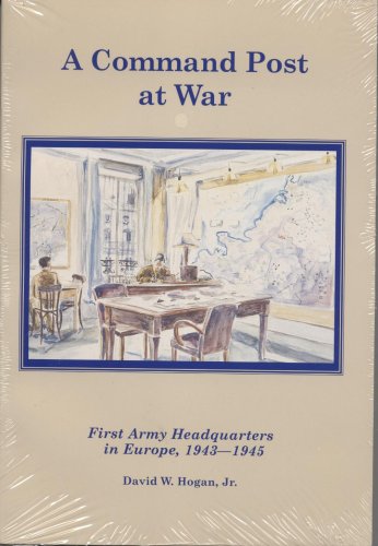 A Command Post at War : First Army Headquarters in Europe, 1943-1945