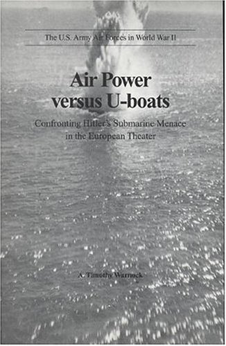 Beispielbild fr Air Power Versus U-Boats: Confronting Hitler's Submarine Menace in the European Theater (U.S. Army Air Forces in World War II) zum Verkauf von Wonder Book