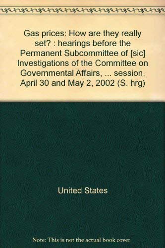 Stock image for Gas prices: How are they really set? : hearings before the Permanent Subcommittee of [sic] Investigations of the Committee on Governmental Affairs, . session, April 30 and May 2, 2002 (S. hrg) for sale by Sequitur Books