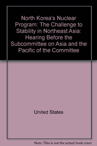 Stock image for North Korea's Nuclear Program: The Challenge to Stability in Northeast Asia: Hearing Before the Subcommittee on Asia and the Pacific of the Committee on International Relations, House of Representatives, One Hundred Eighth Congress, First Session, . for sale by Ground Zero Books, Ltd.