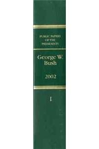 Public Papers of the Presidents of the United States George W. Bush 2002 Book I: January 1 to June 30, 2002 (9780160723193) by George W. Bush