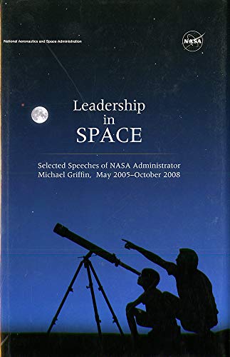 Stock image for Leadership in Space: Selected Speeches of NASA Administrator Michael Griffin, May 2005 - October 2008 for sale by ThriftBooks-Dallas