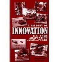 A History of Innovation: U.S. Army Adaptation in War and Peace: U.S. Army Adaptation in War and P...