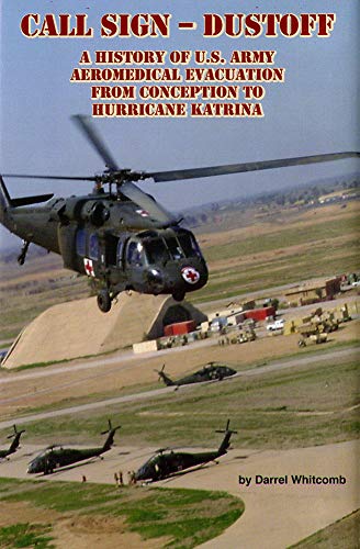 Stock image for Call Sign - Dust off: A History of U. S. Army Aeromedical Evacuation from Conception to Hurricane Katrina : A History of United States Army Aeromedical Evacuation from Conception to Hurricane Katrina for sale by Better World Books