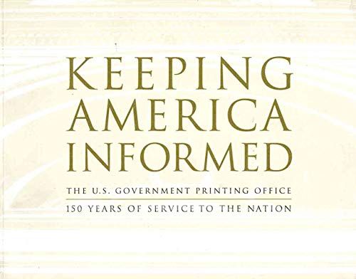 Stock image for Keeping America Informed: The United States Government Printing Office 150 Years of Service to the Nation for sale by BookHolders