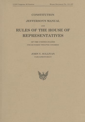 Constitution, Jefferson's Manual, and Rules of the House of Representatives of the United States, One Hundred Twelvth Congress (9780160887581) by House (U S )