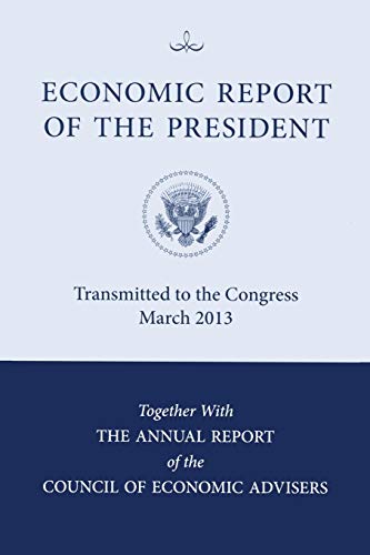 Beispielbild fr Economic Report of the President, Transmitted to the Congress March 2013 Together with the Annual Report of the Council of Economic Advisors zum Verkauf von Better World Books