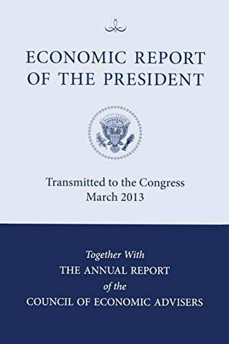 Imagen de archivo de Economic Report of the President, Transmitted to the Congress March 2013 Together with the Annual Report of the Council of Economic Advisors a la venta por Better World Books