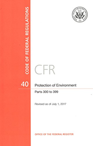 Imagen de archivo de Code of Federal Regulations, Title 40, Protection of Environment, PT. 300-399, Revised as of July 1, 2017 a la venta por Big River Books