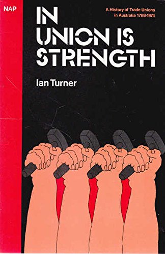 In union is strength: A history of trade unions in Australia 1788-1974 (Nelson Australia paperbacks) (9780170050968) by Turner, Ian