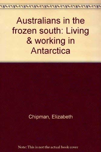 Stock image for Australians in the frozen south: Living & working in Antarctica for sale by Irish Booksellers