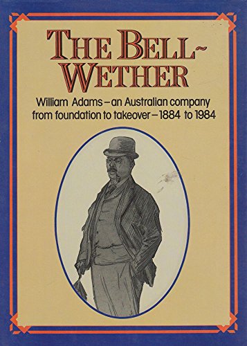 THE BELL-WETHER William Adams-An Australian Company from Foundation to Takeover - 1884 to 1984.