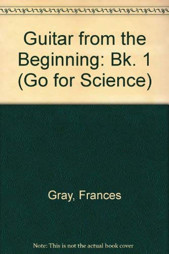 Stock image for Guitar from the Beginning: Bk. 1 (Go for Science) for sale by AwesomeBooks