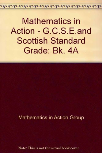 Stock image for Mathematics in Action - G.C.S.E.and Scottish Standard Grade: Bk. 4A for sale by AwesomeBooks