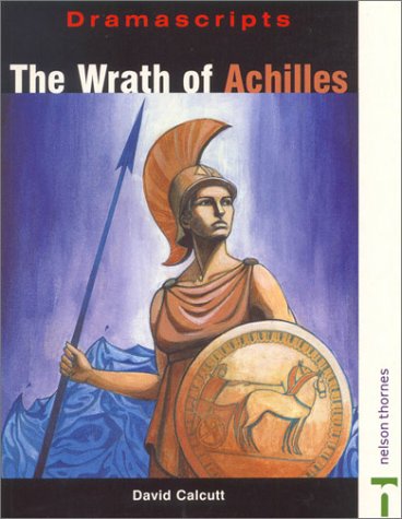 The Wrath of Achilles: a New Play Based on Homer's Iliad (Dramascripts) - Calcutt, David
