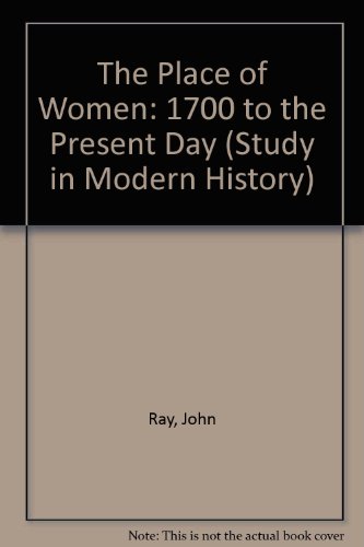 The Place of Women: 1700 to the Present Day (Studies in Modern History) (9780174350071) by Ray, John