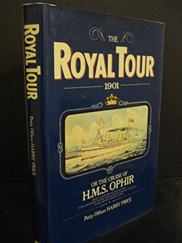 Stock image for The Royal Tour 1901 or the Cruise of H.M.S. Ophir Being a Lower Deck Account of Their Royal Highnesses, the Duke and Duchess of Cornwall and York's Voyage Around the British Empire for sale by Virtuous Volumes et al.