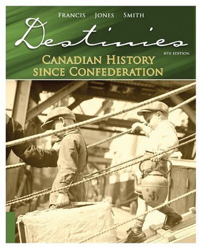 Destinies: Canadian History Since Confederation (9780176442422) by Francis, R. Douglas; Jones, Richard; Smith, Donald