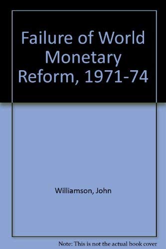 The failure of world monetary reform, 1971-74 (9780177122088) by Williamson, John