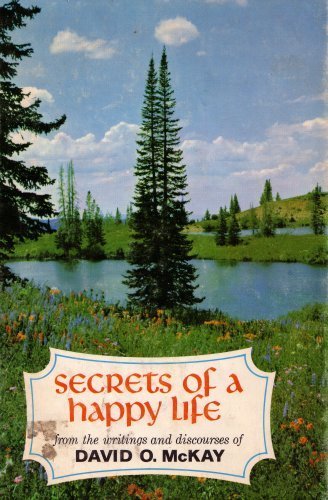Secrets of a Happy Life: From the Writings and Discourses (1976 Hardcover Printing, 15th Edition) (9780184823008) by David O. McKay