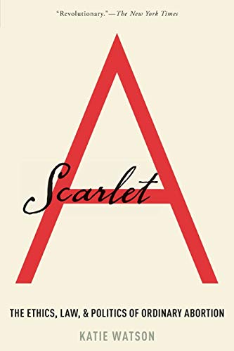 Stock image for Scarlet A : The Ethics, Law, and Politics of Ordinary Abortion for sale by Better World Books: West