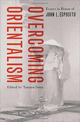 Beispielbild fr Overcoming Orientalism: Essays in Honor of John L. Esposito Format: Hardcover zum Verkauf von INDOO