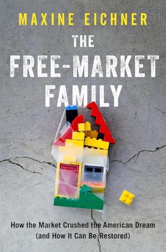 Imagen de archivo de The Free-Market Family : How the Market Crushed the American Dream (and How It Can Be Restored) a la venta por Better World Books