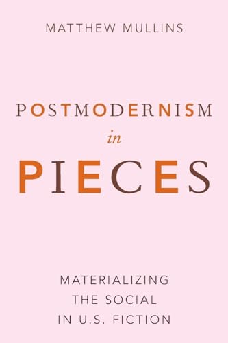 Beispielbild fr Postmodernism in Pieces Materializing the Social in U. S. Fiction zum Verkauf von Michener & Rutledge Booksellers, Inc.