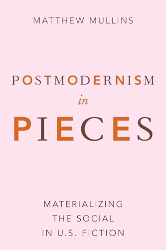 Stock image for Postmodernism in Pieces Materializing the Social in U. S. Fiction for sale by Michener & Rutledge Booksellers, Inc.