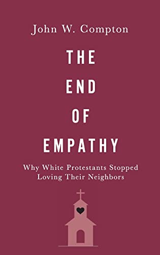Beispielbild fr The End of Empathy : Why White Protestants Stopped Loving Their Neighbors zum Verkauf von Better World Books