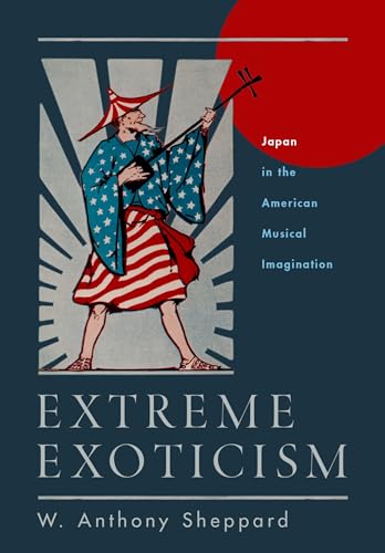 9780190072704: Extreme Exoticism: Japan in the American Musical Imagination
