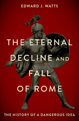 Stock image for The Eternal Decline and Fall of Rome: The History of a Dangerous Idea for sale by SecondSale
