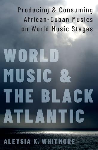 Imagen de archivo de World Music and the Black Atlantic: Producing and Consuming African-Cuban Musics on World Music Stages a la venta por Housing Works Online Bookstore