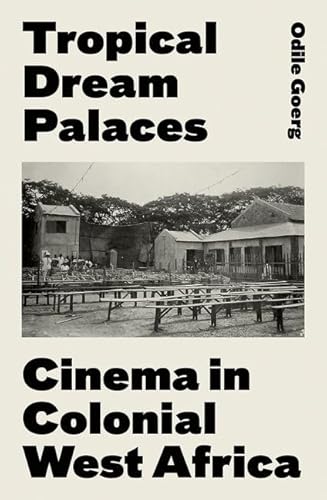 Imagen de archivo de Tropical Dream Palaces: Cinema in Colonial West Africa Format: Hardcover a la venta por INDOO