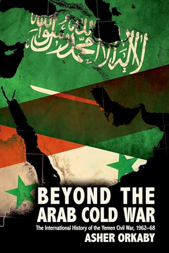 9780190092450: Beyond the Arab Cold War: The International History of the Yemen Civil War, 1962-68 (Oxford Studies in International History)