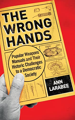 Stock image for The Wrong Hands: Popular Weapons Manuals and Their Historic Challenges to a Democratic Society for sale by HPB-Red