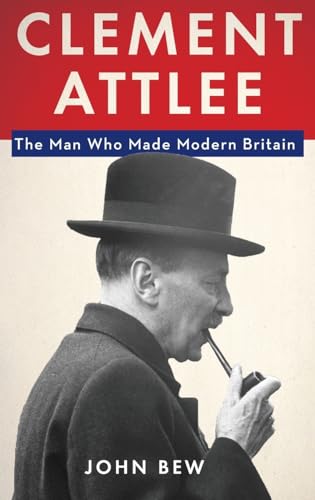 Imagen de archivo de Clement Attlee: The Man Who Made Modern Britain a la venta por HPB-Ruby