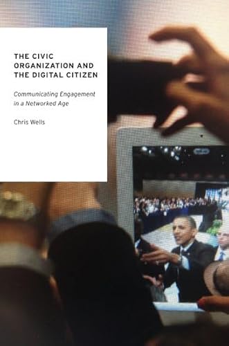 9780190203610: The Civic Organization and the Digital Citizen: Communicating Engagement in a Networked Age (Oxford Studies in Digital Politics)