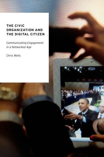 9780190203610: The Civic Organization and the Digital Citizen: Communicating Engagement in a Networked Age (Oxford Studies in Digital Politics)