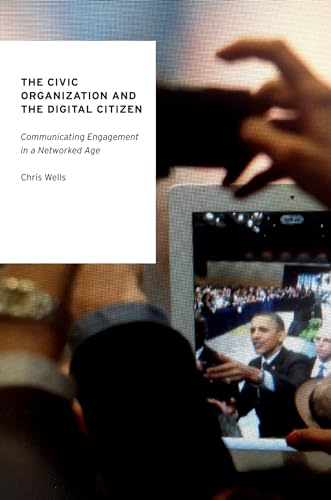 9780190203627: The Civic Organization and the Digital Citizen: Communicating Engagement in a Networked Age (Oxford Studies in Digital Politics)