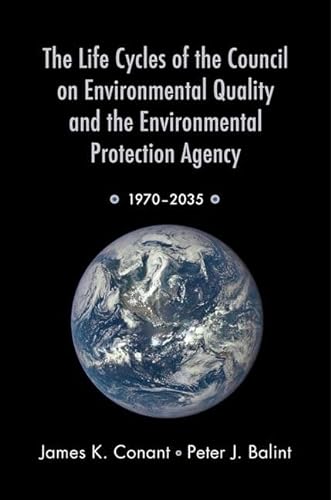 9780190203719: The Life Cycles of the Council on Environmental Quality and the Environmental Protection Agency: 1970 - 2035