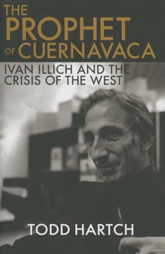 9780190204563: The Prophet of Cuernavaca: Ivan Illich and the Crisis of the West