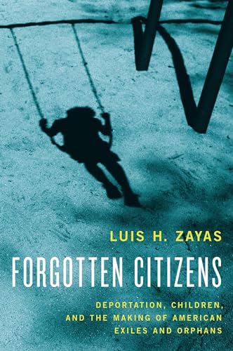 9780190211127: Forgotten Citizens: Deportation, Children, and the Making of American Exiles and Orphans