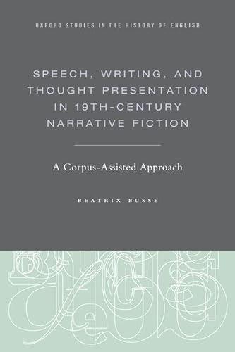 Stock image for Speech, Writing, and Thought Presentation in 19th-Century Narrative Fiction: A Corpus-Assisted Approach (Oxford Studies in the History of English) for sale by GF Books, Inc.
