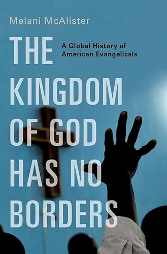 Beispielbild fr The Kingdom of God Has No Borders : A Global History of American Evangelicals zum Verkauf von Better World Books